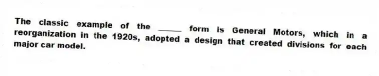 The classic example of the ______ form is General Motors, which in a reorganization in the 1920s, adopted a design that created divisions for each major car model.