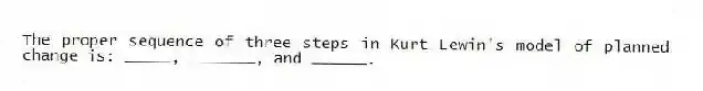 The proper sequence of three steps in Kurt Lewin's model of planned change is: _____, _______, and ______.