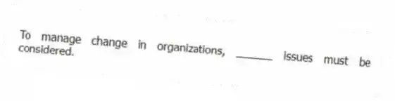 To manage change in organizations, ______ issues must be considered.