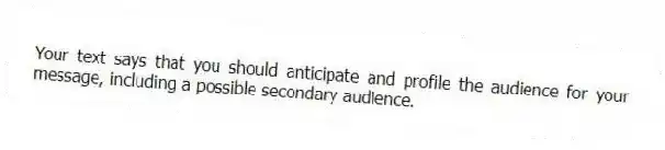 Your text says that you should anticipate and profile the audience for your message, including a possible secondary audience.