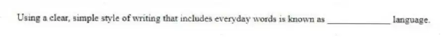Using a clear, simple style of writing that includes everyday words is known as _____________ language.