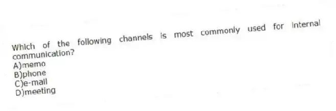 Which of the following channels is most commonly used for internal communication?
A)memo
B)phone
C)e-mail
D)meeting