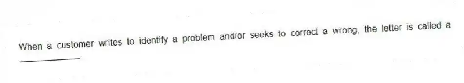 When a customer writes to identify a problem and/or seeks to correct a wrong, the letter is called a ____________.