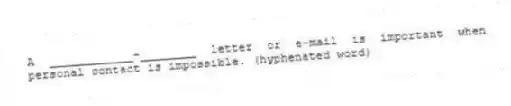 A ____________-________ letter or e-mail is important when personal contact is impossible. (hyphenated word)