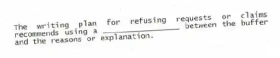 The writing plan for refusing requests or claims recommends using a _________________ between the buffer and the reasons or explanation.