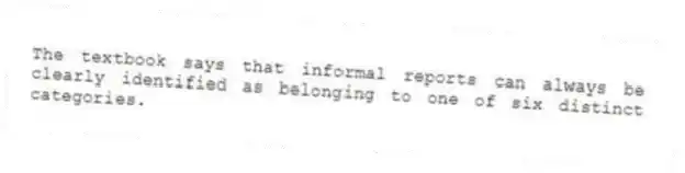 The textbook says that informal reports can always be clearly identified as belonging to one of six distinct categories.