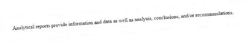 Analytical reports provide information and data as well as analysis, conclusions, and/or recommendations.