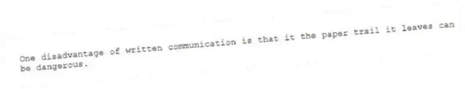 One disadvantage of written communication is that it the paper trail it leaves can be dangerous.