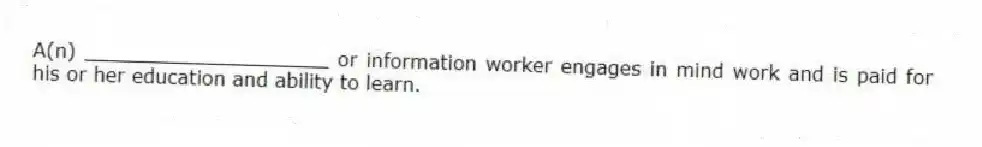A(n) ____________________ or information worker engages in mind work and is paid for his or her education and ability to learn.