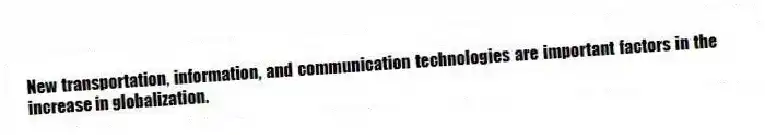 New transportation, information, and communication technologies are important factors in the increase in globalization.