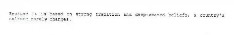 Because it is based on strong tradition and deep-seated beliefs, a country's culture rarely changes.