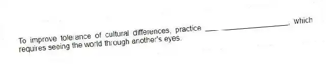 To improve tolerance of cultural differences, practice ____________________, which requires seeing the world through another's eyes.