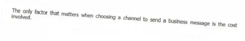 The only factor that matters when choosing a channel to send a business message is the cost involved.