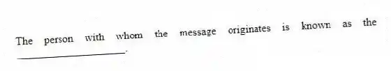 The person with whom the message originates is known as the ____________________.