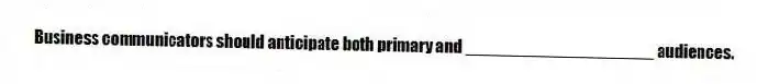 Business communicators should anticipate both primary and ____________________ audiences.