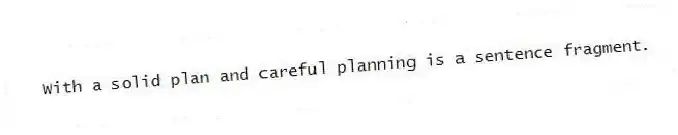 With a solid plan and careful planning is a sentence fragment.