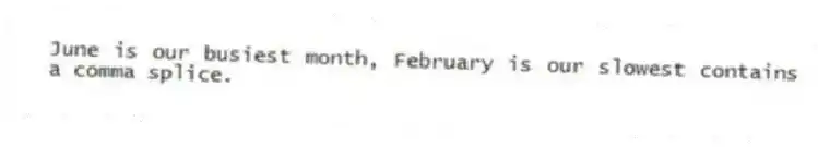June is our busiest month, February is our slowest contains a comma splice.