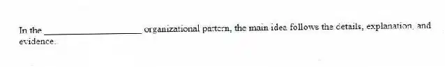 In the ____________________ organizational pattern, the main idea follows the details, explanation, and evidence.