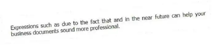 Expressions such as due to the fact that and in the near future can help your business documents sound more professional.