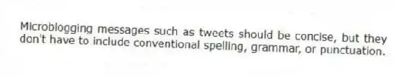 Microblogging messages such as tweets should be concise, but they don't have to include conventional spelling, grammar, or punctuation.