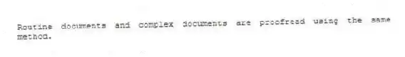 Routine documents and complex documents are proofread using the same method.