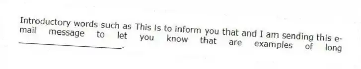 Introductory words such as This is to inform you that and I am sending this e-mail message to let you know that are examples of long ____________________.