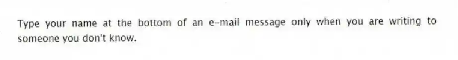 Type your name at the bottom of an e-mail message only when you are writing to someone you don't know.