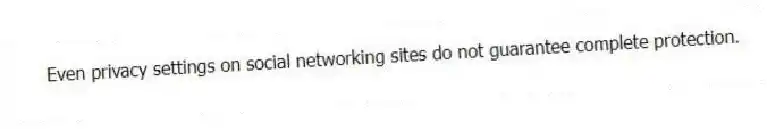 Even privacy settings on social networking sites do not guarantee complete protection.