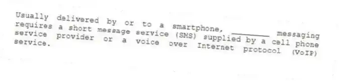 Usually delivered by or to a smartphone, ________ messaging requires a short message service (SMS) supplied by a cell phone service provider or a voice over Internet protocol (VoIP) service.
