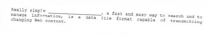 Really simple ____________________, a fast and easy way to search and to manage information, is a data file format capable of transmitting changing Web content.