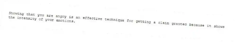 Showing that you are angry is an effective technique for getting a claim granted because it shows the intensity of your emotions.