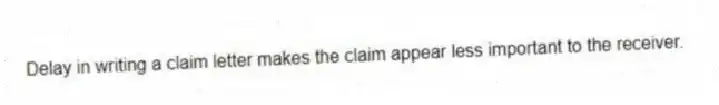 Delay in writing a claim letter makes the claim appear less important to the receiver.