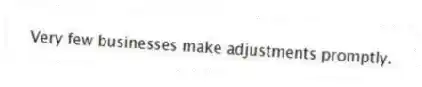 Very few businesses make adjustments promptly.