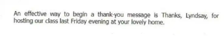 An effective way to begin a thank-you message is Thanks, Lyndsay, for hosting our class last Friday evening at your lovely home.
