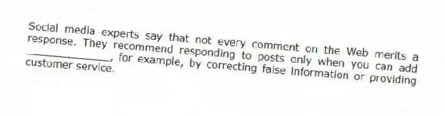 Social media experts say that not every comment on the Web merits a response. They recommend responding to posts only when you can add _____________, for example, by correcting false information or providing customer service.
