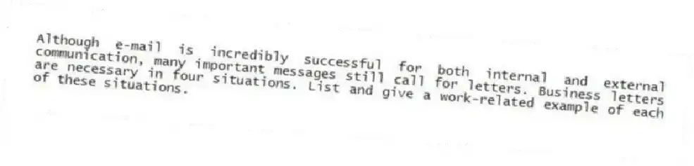 Although e-mail is incredibly successful for both internal and external communication, many important messages still call for letters. Business letters are necessary in four situations. List and give a work-related example of each of these situations.