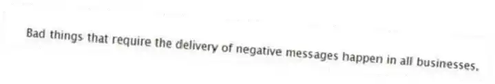 Bad things that require the delivery of negative messages happen in all businesses.
