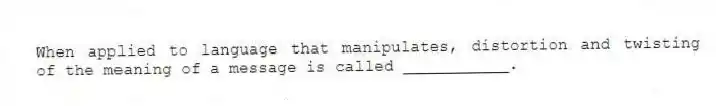 When applied to language that manipulates, distortion and twisting of the meaning of a message is called ___________.