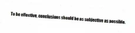 To be effective, conclusions should be as subjective as possible.