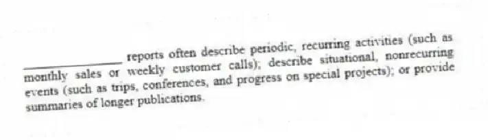 _______________ reports often describe periodic, recurring activities (such as monthly sales or weekly customer calls); describe situational, nonrecurring events (such as trips, conferences, and progress on special projects); or provide summaries of longer publications.
