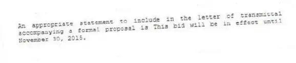 An appropriate statement to include in the letter of transmittal accompanying a formal proposal is This bid will be in effect until November 30, 2015.
