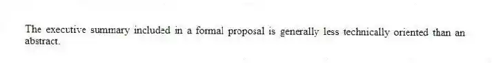 The executive summary included in a formal proposal is generally less technically oriented than an abstract.