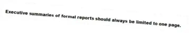 Executive summaries of formal reports should always be limited to one page.