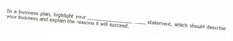 In a business plan, highlight your ____________________ statement, which should describe your business and explain the reasons it will succeed.