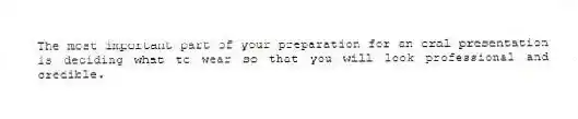 The most important part of your preparation for an oral presentation is deciding what to wear so that you will look professional and credible.