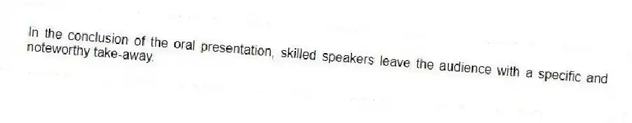 In the conclusion of the oral presentation, skilled speakers leave the audience with a specific and noteworthy take-away.