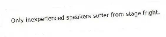 Only inexperienced speakers suffer from stage fright.