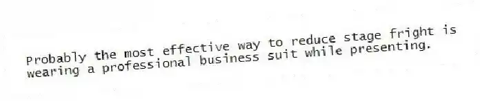 Probably the most effective way to reduce stage fright is wearing a professional business suit while presenting.