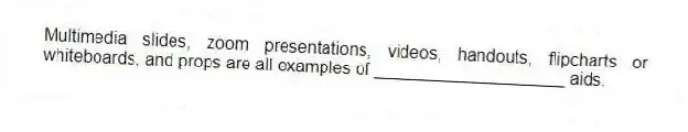 Multimedia slides, zoom presentations, videos, handouts, flipcharts or whiteboards, and props are all examples of ____________________ aids.