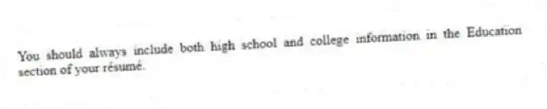 You should always include both high school and college information in the Education section of your résumé.
